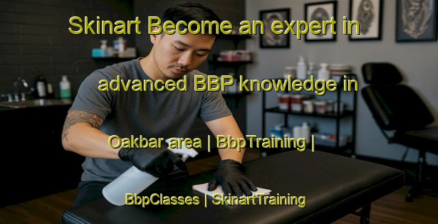 Skinart Become an expert in advanced BBP knowledge in Oakbar area | BbpTraining | BbpClasses | SkinartTraining-United States